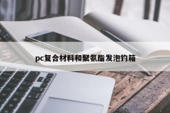 PC composite and polyurethane foam fishing box